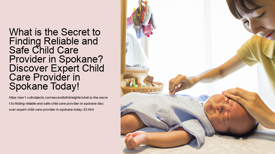 What is the Secret to Finding Reliable and Safe Child Care Provider in Spokane? Discover Expert Child Care Provider in Spokane Today!