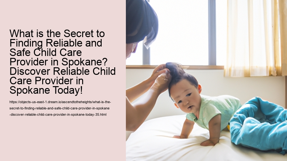 What is the Secret to Finding Reliable and Safe Child Care Provider in Spokane? Discover Reliable Child Care Provider in Spokane Today!