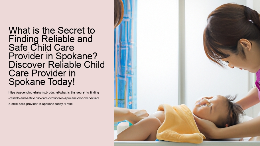 What is the Secret to Finding Reliable and Safe Child Care Provider in Spokane? Discover Reliable Child Care Provider in Spokane Today!