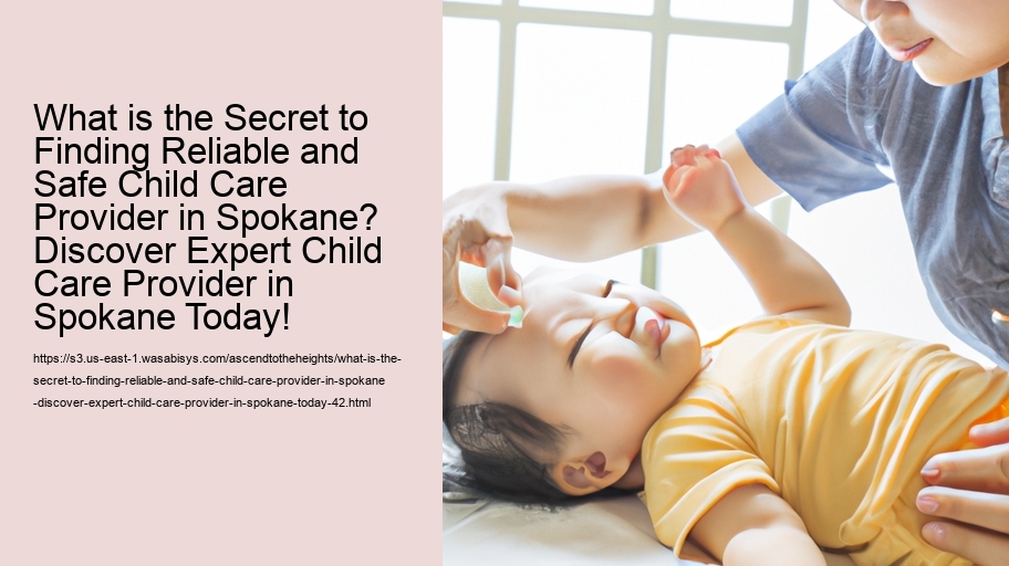 What is the Secret to Finding Reliable and Safe Child Care Provider in Spokane? Discover Expert Child Care Provider in Spokane Today!