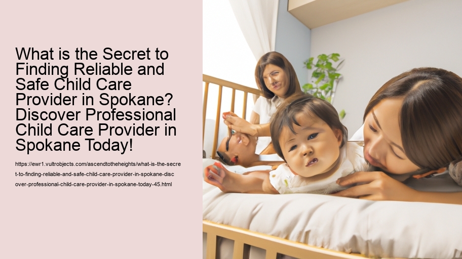 What is the Secret to Finding Reliable and Safe Child Care Provider in Spokane? Discover Professional Child Care Provider in Spokane Today!