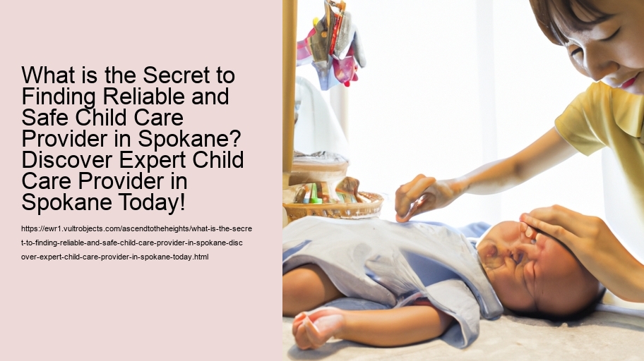 What is the Secret to Finding Reliable and Safe Child Care Provider in Spokane? Discover Expert Child Care Provider in Spokane Today!