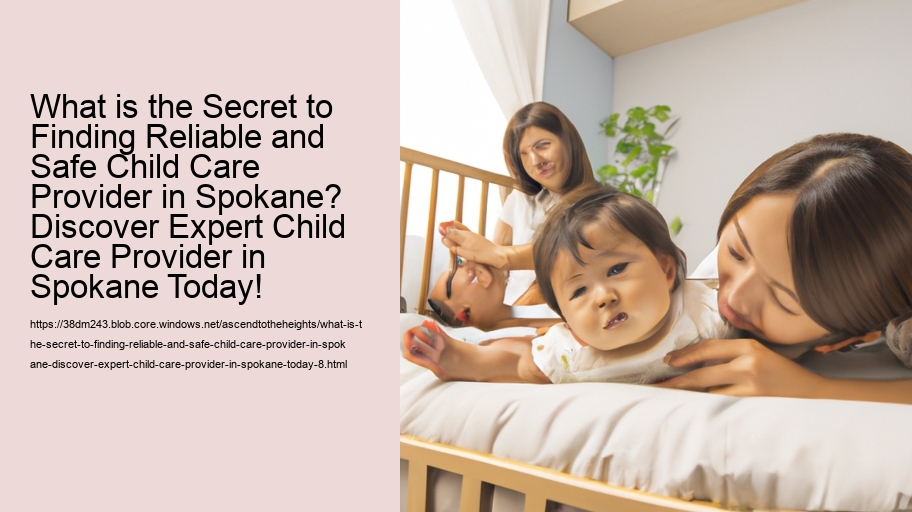 What is the Secret to Finding Reliable and Safe Child Care Provider in Spokane? Discover Expert Child Care Provider in Spokane Today!