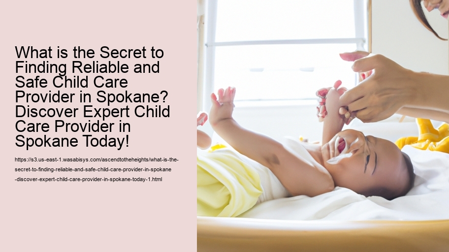 What is the Secret to Finding Reliable and Safe Child Care Provider in Spokane? Discover Expert Child Care Provider in Spokane Today!