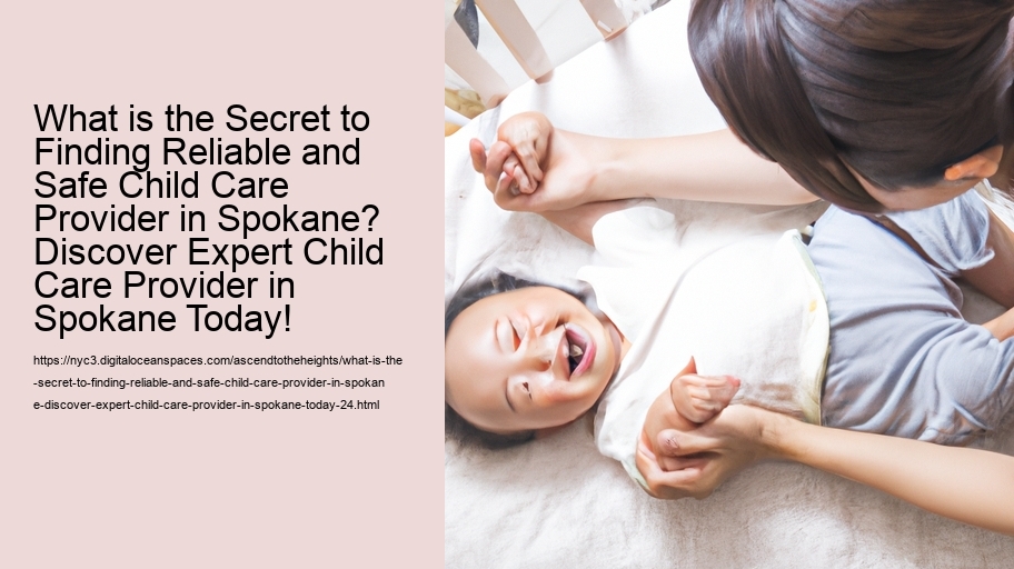 What is the Secret to Finding Reliable and Safe Child Care Provider in Spokane? Discover Expert Child Care Provider in Spokane Today!