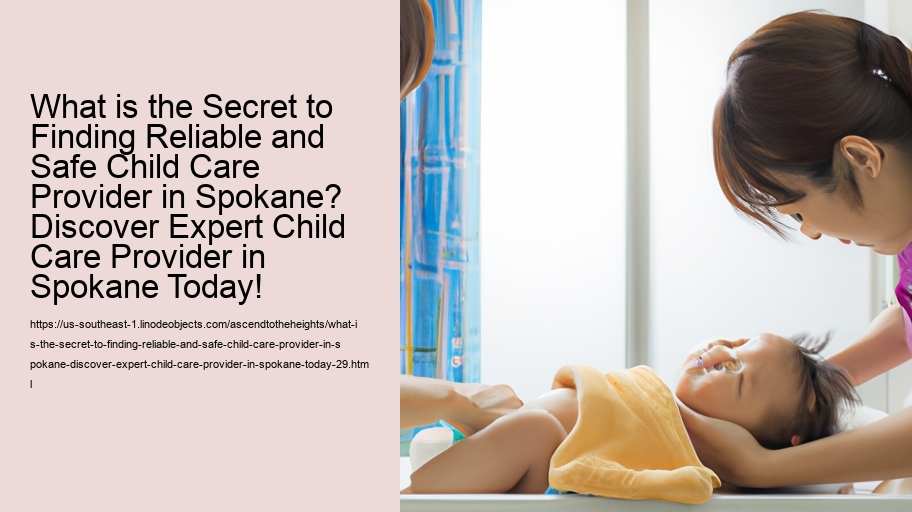 What is the Secret to Finding Reliable and Safe Child Care Provider in Spokane? Discover Expert Child Care Provider in Spokane Today!